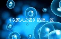 《以家人之名》熱播，這一幕從中揭露的陪娃真理