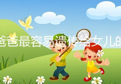 爸爸最容易遺傳給女兒的特點(diǎn):心不如行動(dòng)！