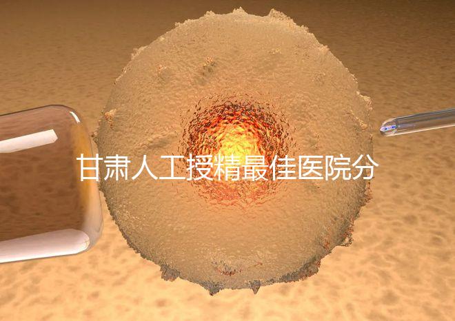 甘肅人工授精最佳醫(yī)院分享，了解2024年新排名