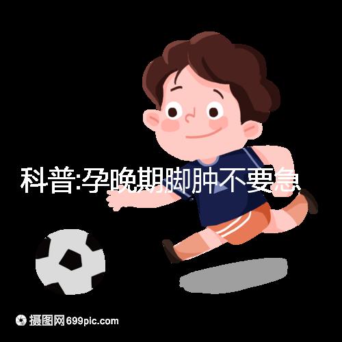 科普:孕晚期腳腫不要急，并不意味著快生了