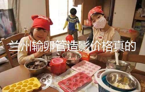 蘭州輸卵管造影價格真的不高，2024年報醫(yī)保可以省幾百