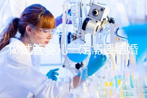 做試管嬰兒一定需要結婚證嗎？試管嬰兒是不是需要要結婚證