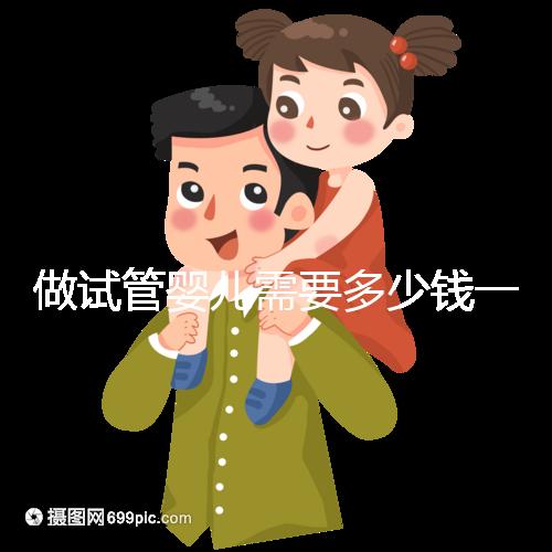 做試管嬰兒需要多少錢一次？