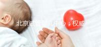 北京試管嬰兒中心：權威專業，孕育希望之路
