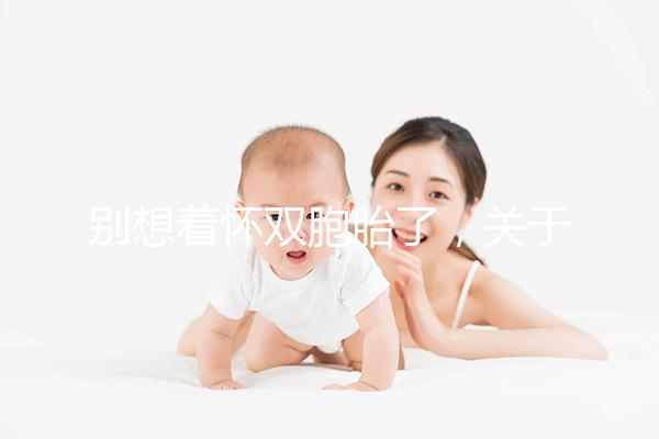 別想著懷雙胞胎了，關(guān)于多胎妊娠風(fēng)險(xiǎn)80%的孕婦不知道！