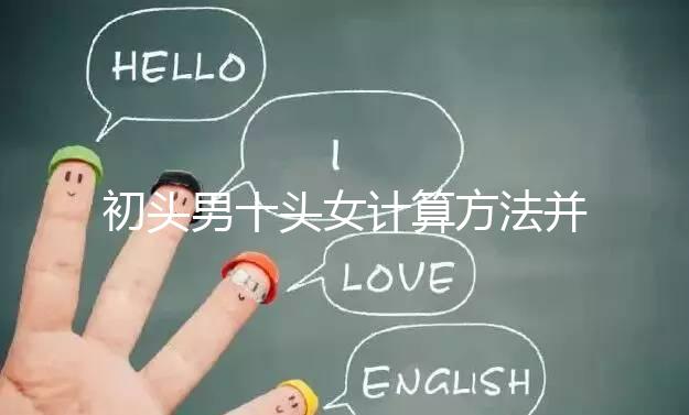 初頭男十頭女計(jì)算方法并非不準(zhǔn)，弄清陰歷和陽(yáng)歷很重要