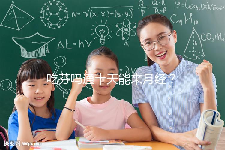 吃芬嗎通十天能來月經(jīng)？婦科醫(yī)生談經(jīng)驗，與這3點有關(guān)！