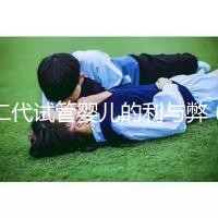 二代試管嬰兒的利與弊（試管失敗第二次收費嗎）