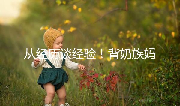 從經(jīng)歷談經(jīng)驗!背奶族媽媽儲存母乳有這些講究