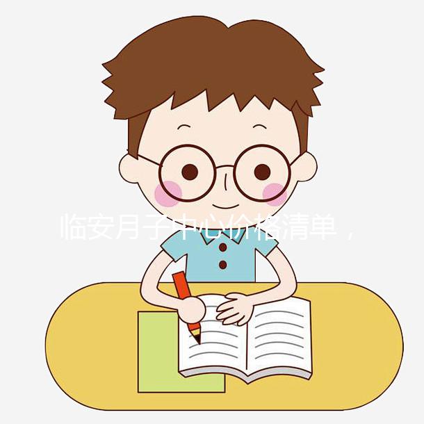 臨安月子中心價(jià)格清單，2024年哪個(gè)收費(fèi)低？