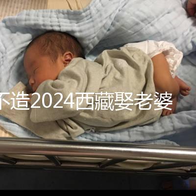 不造2024西藏娶老婆彩禮多少？日喀則、拉薩標準不同戳