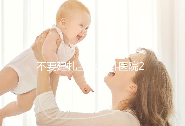 不要建扎蘭屯男科醫院2024哪個好，詳細地址快速查看