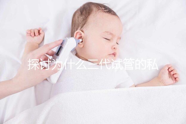 探討為什么三代試管的私立成功率高于公立試管的原因