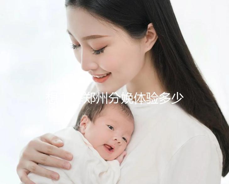 想了解鄭州分娩體驗(yàn)多少錢(qián)一次快來(lái)，找對(duì)地方還能免費(fèi)