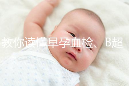 教你讀懂早孕血檢、B超檢查報(bào)告單，這3個(gè)指標(biāo)很關(guān)鍵