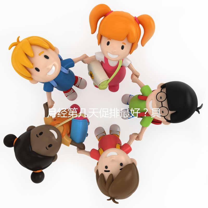 月經(jīng)第幾天促排最好？具體什么時候看促排卵藥類型