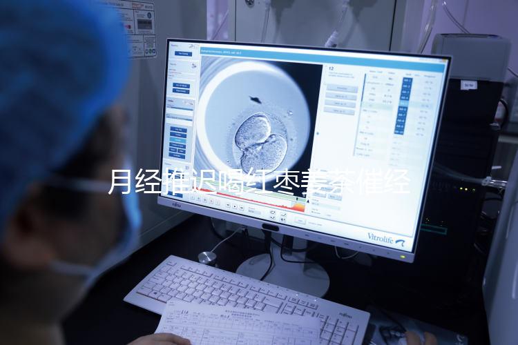 月經(jīng)推遲喝紅棗姜茶催經(jīng)真有用，想來的快怎么熬制是關鍵