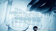 日本試管嬰兒成功率（日本試管嬰兒成功率高嗎）