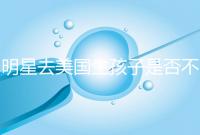 明星去美國(guó)生孩子是否不受限制，看看這些公眾人物是否創(chuàng)造的