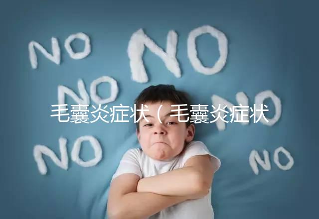 毛囊炎癥狀（毛囊炎癥狀表現有哪些）
