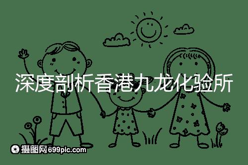 深度剖析香港九龍化驗(yàn)所是不是正規(guī)的，怎么樣一次性告訴你