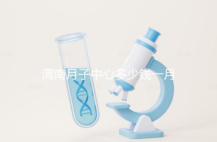 渭南月子中心多少錢一月分享，2024這些會(huì)所名列前茅