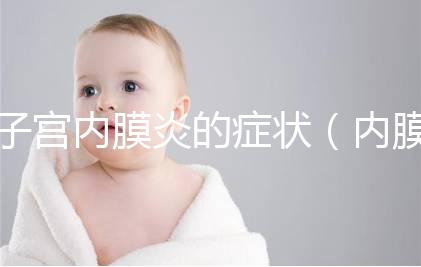 子宮內(nèi)膜炎的癥狀(內(nèi)膜炎有什么癥狀)