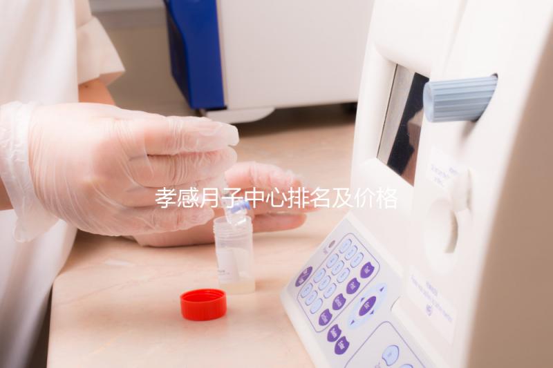 孝感月子中心排名及價格公開， 2024孝南哪家好一清二楚