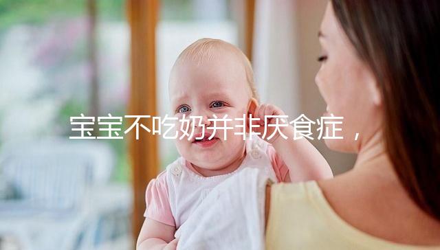 寶寶不吃奶并非厭食癥，出現這4個癥狀家長要警惕