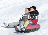 寶寶12月出生醫保怎么交要早知，次年1月辦也未超范圍