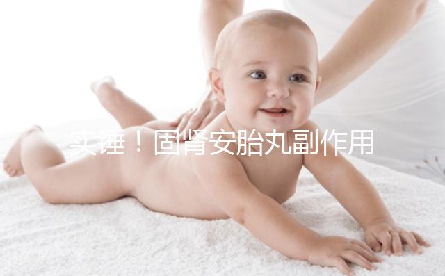 實(shí)錘！固腎安胎丸副作用不止惡心 還會神疲乏力