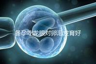 備孕吃龍眼對卵泡發(fā)育好處多，前提：發(fā)芽禁止食用