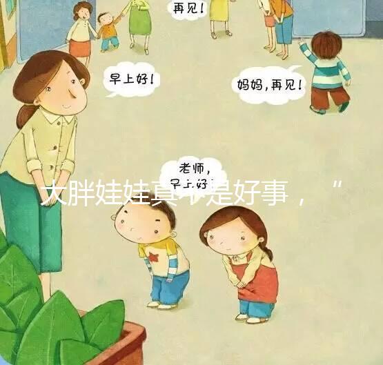 大胖娃娃真不是好事，“巨大兒”帶來的危害了解下