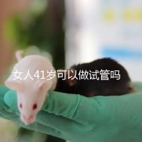 女人41歲可以做試管嗎？有4大好處，不止提高受孕率！