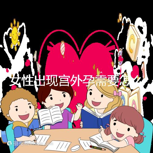 女性出現(xiàn)宮外孕需要怎么辦？