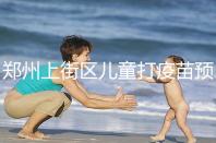 鄭州上街區(qū)兒童打疫苗預(yù)約平臺(tái)來(lái)襲，是否要監(jiān)護(hù)人看年齡