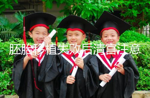 胚胎移植失敗后清宮注意事項(xiàng)，忌吃冷、熱、寒性食物