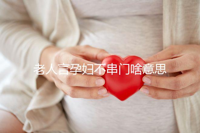 老人言孕婦不串門啥意思答案在這，這些風俗禁忌千萬注意