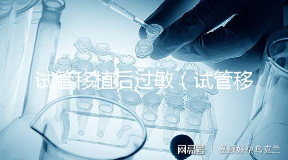 試管移植后過(guò)敏（試管移植后過(guò)敏影響著床嗎）