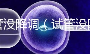 試管沒降調（試管沒降調直接促排）