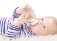 試管嬰兒具體費(fèi)用（試管嬰兒具體費(fèi)用明細(xì)）