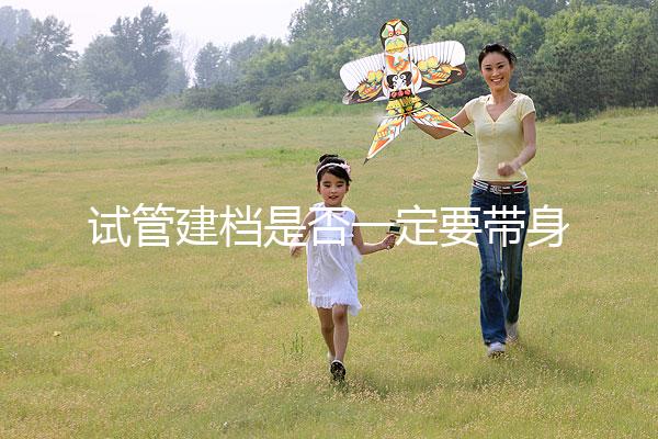 試管建檔是否一定要帶身份證不要還不造，資料不全可以不讓做