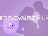 誰說失獨家庭做試管有年齡限制！身體好高齡也可以做