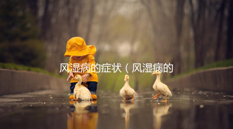 風濕病的癥狀（風濕病的癥狀有哪些）