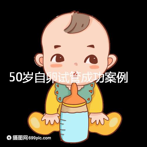 50歲自卵試管成功案例經(jīng)驗(yàn)總結(jié),這些懷孕心得不妨收下