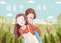 44歲高齡，糾結生不生育二胎，試管嬰兒醫(yī)生這樣說···