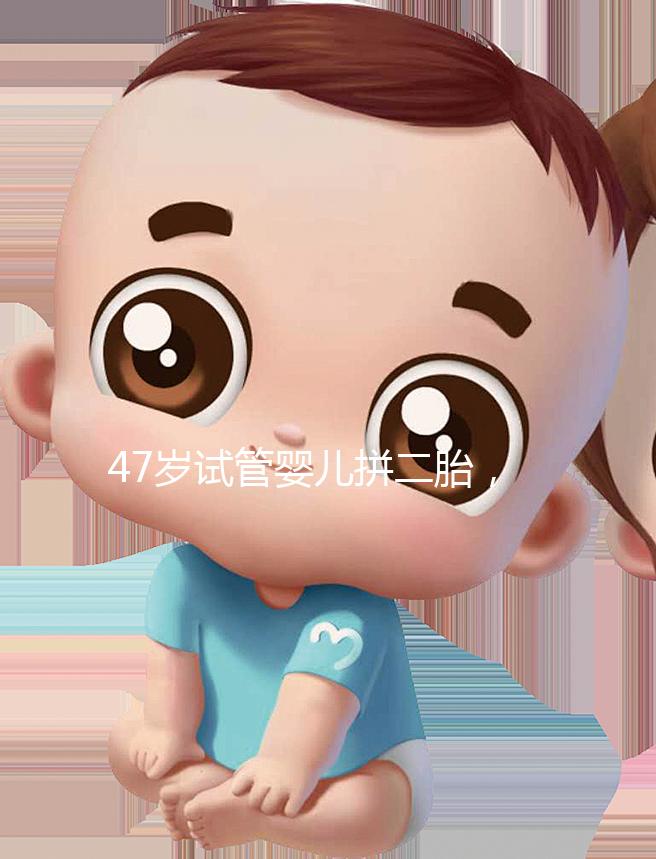 47歲試管嬰兒拼二胎,還真的懷上了!這是一波神操作!