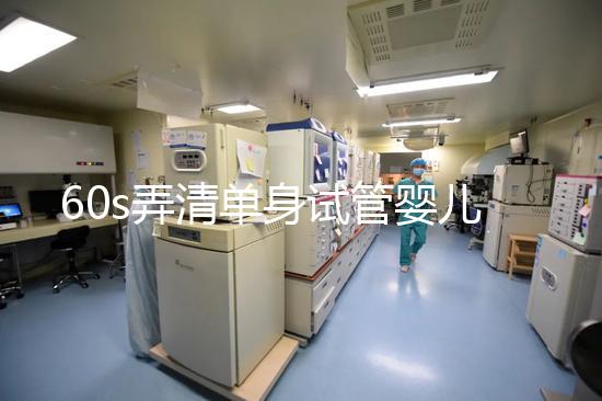 60s弄清單身試管嬰兒爸爸是誰，能否找到真正父親看完知