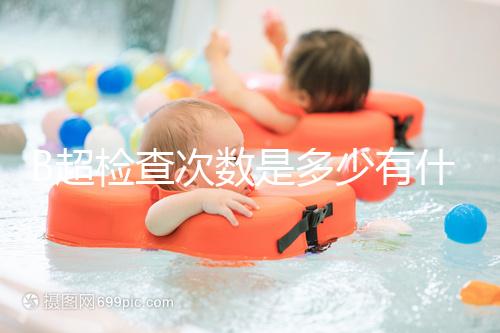 B超檢查次數是多少有什么用，它沒有對胎兒并沒有危害
