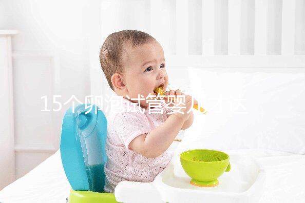 15個卵泡試管嬰兒才達標，鮮胚、囊胚結果大不同？